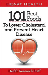 Heart Health: 101 Best Foods To Lower Cholesterol and Prevent Heart Disease