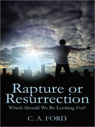 Title: Rapture or Resurrection: Which Should We Be Looking For?, Author: C. A. Ford