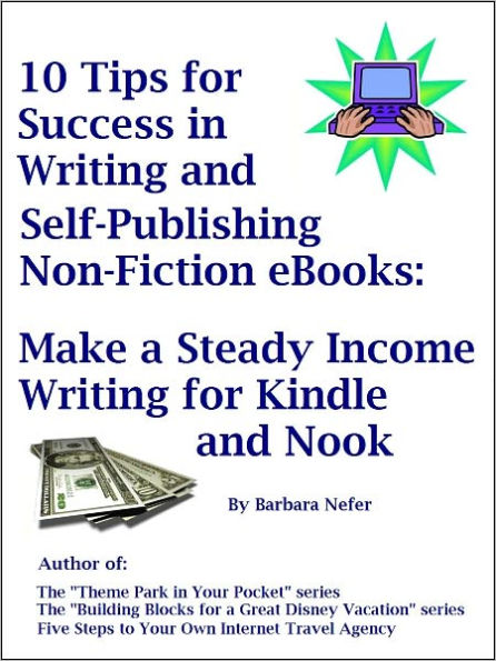 10 Tips for Success in Writing and Self-Publishing Non-Fiction eBooks: Make a Steady Income Writing For Kindle and Nook