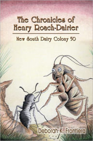 Title: The Chronicles of Henry Roach-Dairier: New South Dairy Colony 50, Author: Deborah K. Frontiera