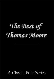 Title: The Best Poems of Thomas Moore (featuring The Minstrel-Boy, 'Tis the Last Rose of Summer, War Song, Believe Me If all Those Endearing Young Charms, After the Battle, An Argument, and Many More!, Author: Thomas Moore