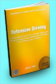 Title: Defensive Driving; Become A Safer Driver As You Learn About Defensive Driving Techniques, Driving Courses, Seat Belt Safety, How To Change Lanes, And More, Author: Joshua E. Hanke