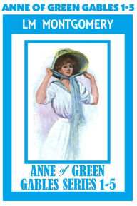 Title: Anne of Green Gables Series 1-5, Lucy Maud Montgomery (includes ANNE OF GREEN GABLES, ANNE OF AVONLEA, ANNE OF THE ISLAND, ANNE OF WINDY POPLARS, & ANNEE, Author: L. M. Montgomery