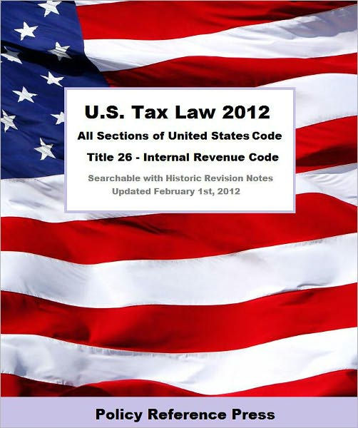 U.S. Tax Law 2012 (U.S.C. Title 26 Annotated) by United States