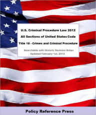 Title: U.S. Criminal Procedure Law 2012 (U.S.C. Title 18 - Annotated), Author: United States Government