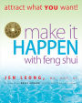 Make It Happen with Feng Shui: Attract What YOU Want!