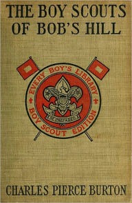 The Boy Scouts of Bob's Hill: A Sequel to 'The Bob's Hill Braves'! A Fiction and Literature, Adventure, Young Readers Classic By Charles Pierce Burton!