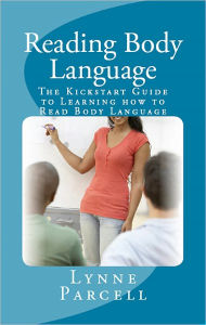 Title: Reading Body Language: The Kickstart Guide to Learning how to Read Body Language, Author: Lynne Parcell