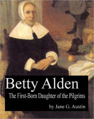 Betty Alden: the first-born daughter of the Pilgrims