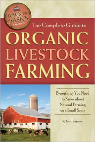 Title: The Complete Guide to Organic Livestock Farming: Everything You Need to Know about Natural Farming on a Small Scale, Author: Terri Paajanen