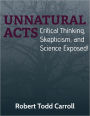 Unnatural Acts: Critical Thinking, Skepticism, and Science Exposed!