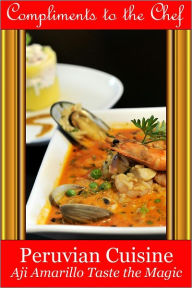 Title: Peruvian Cuisine - Aji Amarillo Taste the Magic, Author: Compliments to the Chef