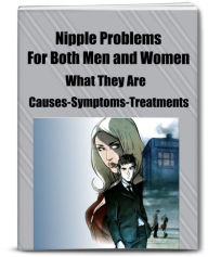 Title: Nipple Problems For Both Men and Women - What They Are - Causes, Symptoms, Treatments.., Author: Grayson Sanford