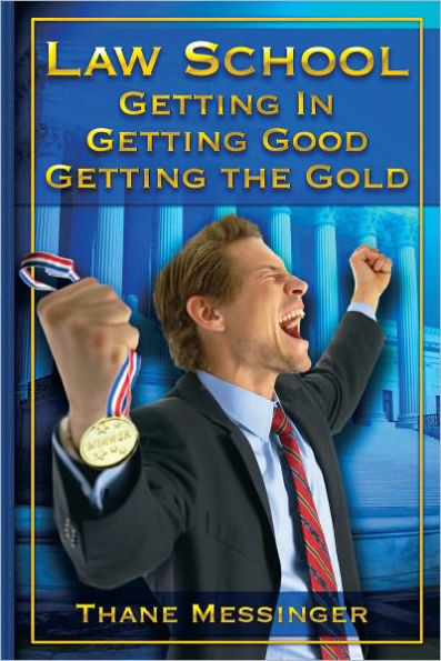 Law School: Getting In, Getting Good, Getting the Gold