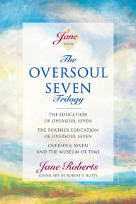 Title: The Oversoul Seven Trilogy: The Education of Oversoul Seven, The Further Education of Oversoul Seven, Oversoul Seven and the Museum of Time, Author: Jane Roberts