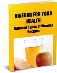 Title: VINEGAR FOR YOUR HEALTH Different Types of Vinegar, Recipes Benefits of Cider Vinegar (Also Extra Bonus Vinegar For Cleaning), Author: Sara Kingsley