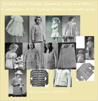 Title: Crochet Girls Dresses, Sweaters Coats and More! A Collection of 13 Vintage Crochet Patterns for Little Girls, Author: Bookdrawer