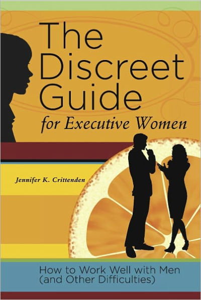 The Discreet Guide for Executive Women: How to Work Well with Men (and Other Difficulties)