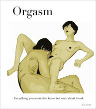 Orgasm: Everything you wanted to know but were afraid to ask