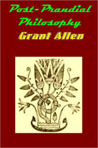 Title: Post-Prandial Philosophy by Grant Allen, Author: Grant Allen