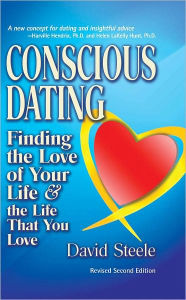 Title: Conscious Dating: Finding the Love of Your Life and the Life That You Love, Author: David Steele