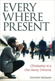 Title: Everywhere Present: Christianity in a One-Storey Universe, Author: Stephen Freeman