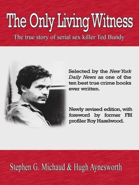 The Only Living Witness The True Story Of Serial Sex Killer Ted Bundy By Stephen G Michaud