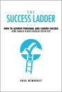 The Success Ladder: How to Achieve Personal and Career Success Using Timeless Secrets Revealed Step-by-Step