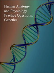 Title: Human Anatomy and Physiology Practice Questions: Genetics, Author: Dr. Evelyn J. Biluk