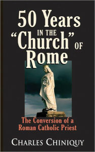 Title: 50 Years in the Church of Rome, Author: Charles Chiniquy