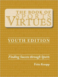 Title: The Book of Sports Virtues – Youth Edition: Finding Success Through Sports, Author: Fritz Knapp