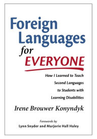 Title: Foreign Languages for Everyone: How I Learned to Teach Second Languages to Students with Learning Disabilities, Author: Irene Brouwer Konyndyk