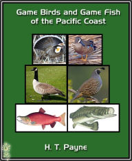 Title: Game birds and game fishes of the Pacific Coast, Author: H.T. Payne