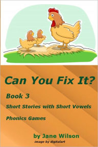 Title: Can You Fix It? Easy Children's Phonics and Kids' Games; Short Stories with Five Short Vowels Book 3, Author: Jane Wilson