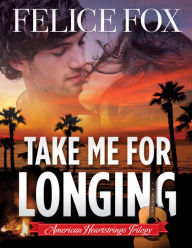 Title: Take Me for Longing (American Heartstrings Trilogy), Author: Felice Fox