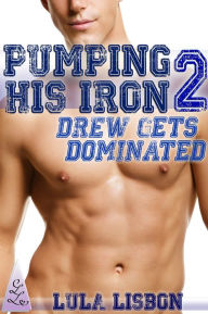 Pumping His Iron, 2: Drew Gets Dominated (Gay Dubcon Menage BDSM Voyeur Erotica)