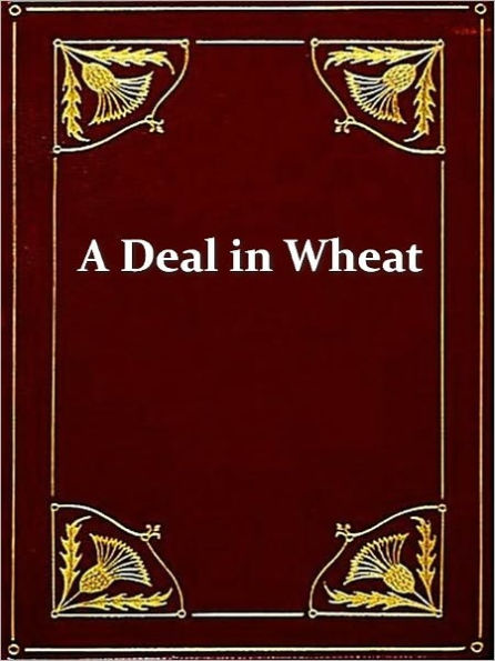 A Deal in Wheat and Other Stories of the New And Old West