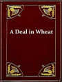 A Deal in Wheat and Other Stories of the New And Old West
