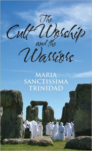 Title: The Cult Worship and the Warriors, Author: Maria Sanctissima Trinidad