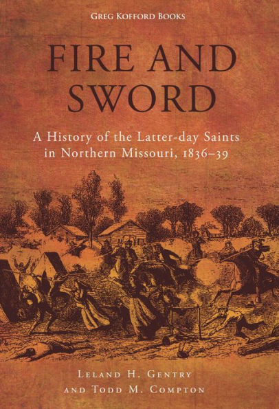 Fire and Sword: A History of the Latter-day Saints in Northern Missouri, 1836-39