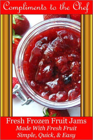 Title: Fresh Frozen Fruit Jams - Made With Fresh Fruit - Simple, Quick, & Easy, Author: Compliments to the Chef
