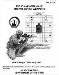 Title: Field Manual FM 3-22.9 Rifle Marksmanship M16- and M4- Series Weapons w/ Change 1 February 10, 2011 US Army, Author: United States Government US Army