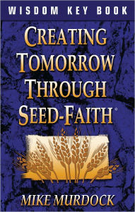 Title: Creating Tomorrow Through Seed-Faith, Author: Mike Murdock
