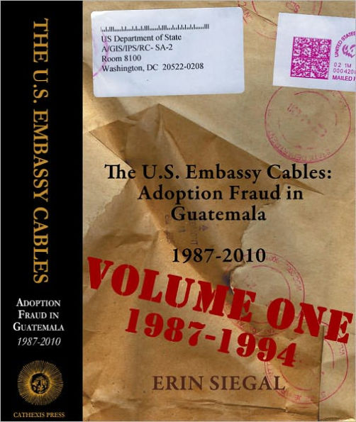 The U.S. Embassy Cables: Adoption Fraud in Guatemala, 1987-2010, Volume One 1987-1994