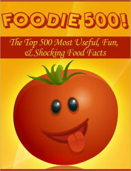 Title: Foodie 500! The Top 500 Most Useful, Fun, & Shocking Food Facts, Author: Michele Ehlers