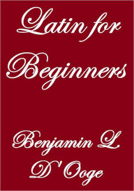 Title: Latin For Beginners, Author: Benjamin L. D' Ooge