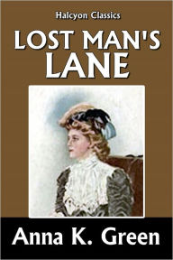 Title: Lost Man's Lane by Anna Katharine Green [Amelia Butterworth Mysteries #2], Author: Anna Katharine Green