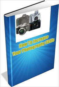 Title: How To Increase Your Photography Skills, Author: Linda Ricker