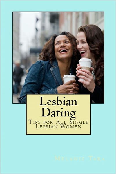 Lesbian Dating Tips For All Single Lesbian Women By Melanie Tara Nook Book Ebook Barnes