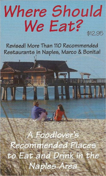 Where Should We Eat? A Foodlover's Recommended Places to Eat and Drink in the Naples Area 4th Edition